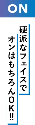 ON 硬派なファイスでオンはもちろんOK!